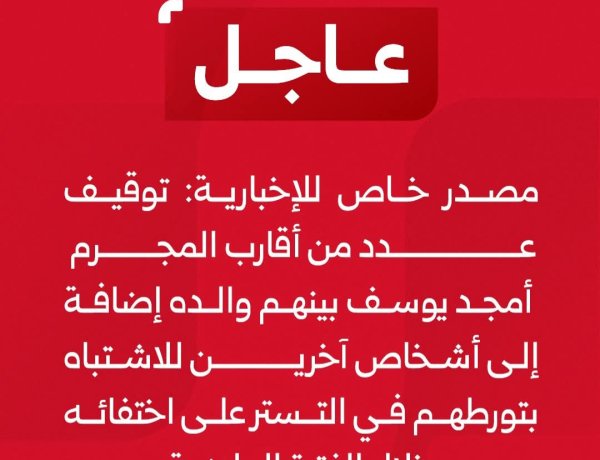 مصدر خاص للإخبارية: توقيف عدد من أقارب المجرم أمجد يوسف بينهم والده إضافة إلى أشخاص آخرين للاشتباه بتورطهم في التستر على اختفائه خلال الفترة الماضية
